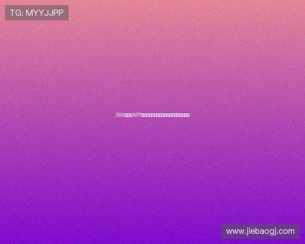 360直播间APP打造全新互动体验与丰富内容让直播更精彩